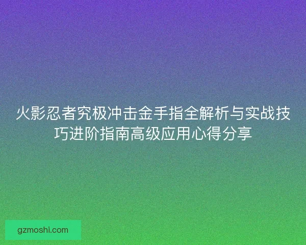 火影忍者究极冲击金手指全解析与实战技巧进阶指南高级应用心得分享